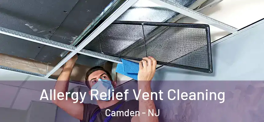  Allergy Relief Vent Cleaning Camden - NJ