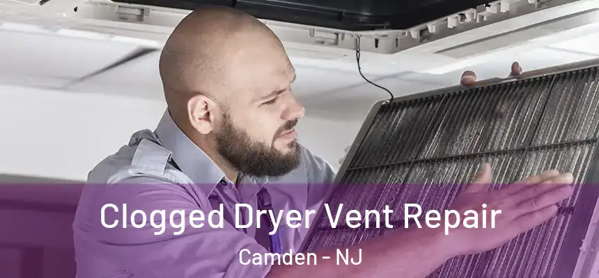  Clogged Dryer Vent Repair Camden - NJ