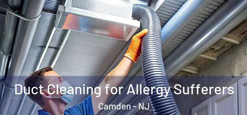 Duct Cleaning for Allergy Sufferers Camden - NJ