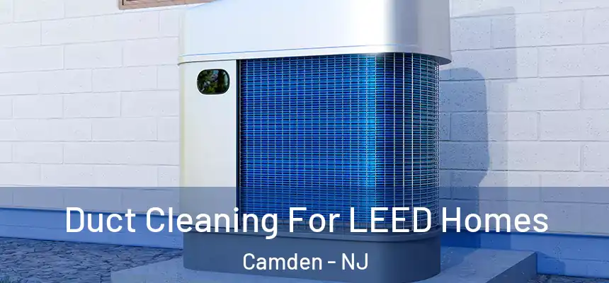  Duct Cleaning For LEED Homes Camden - NJ