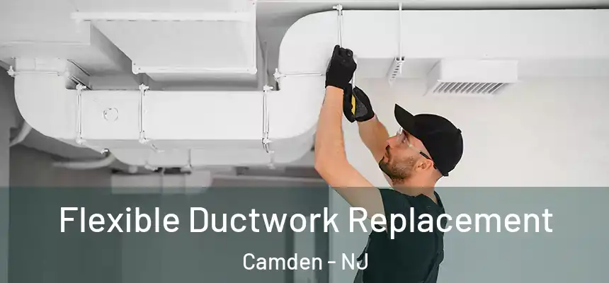  Flexible Ductwork Replacement Camden - NJ
